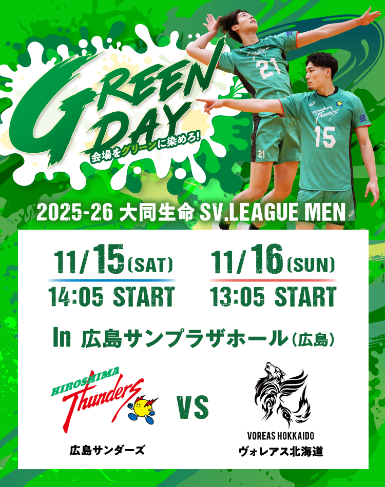 GREEN DAY 会場をグリーンに染めろ！ 2025-26 大同生命SV.LEAGUE MEN In 広島サンプラザホール（広島） 広島サンダーズ VS ヴォレアス北海道